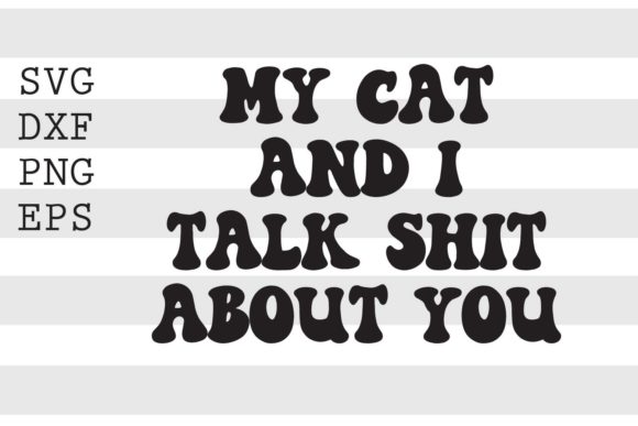 My Cat and I Talk Sh T About You SVG Review